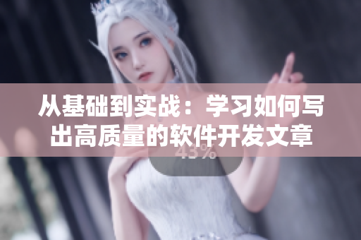 从基础到实战：学习如何写出高质量的软件开发文章