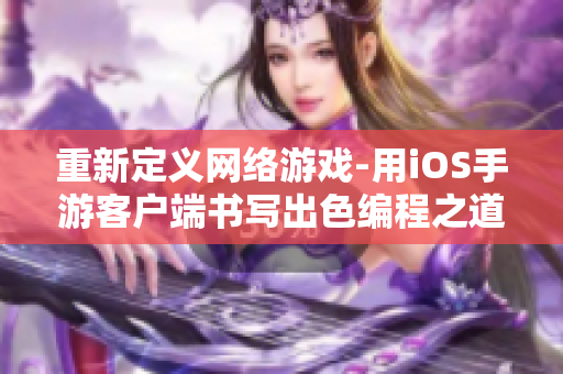 重新定义网络游戏-用iOS手游客户端书写出色编程之道