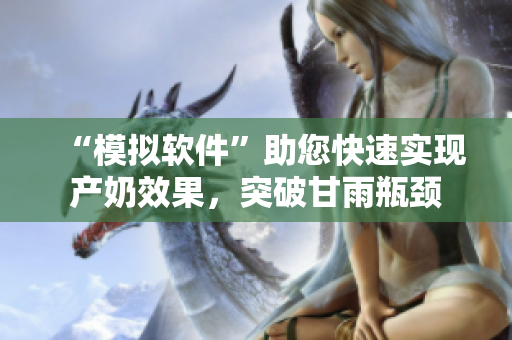 “模拟软件”助您快速实现产奶效果，突破甘雨瓶颈