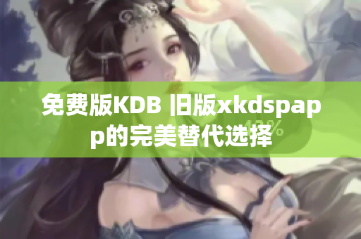 免费版KDB 旧版xkdspapp的完美替代选择
