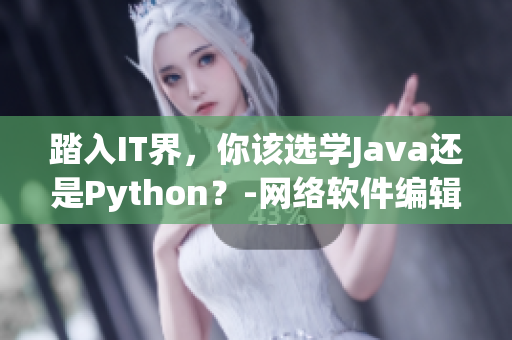 踏入IT界，你该选学Java还是Python？-网络软件编辑的疑惑