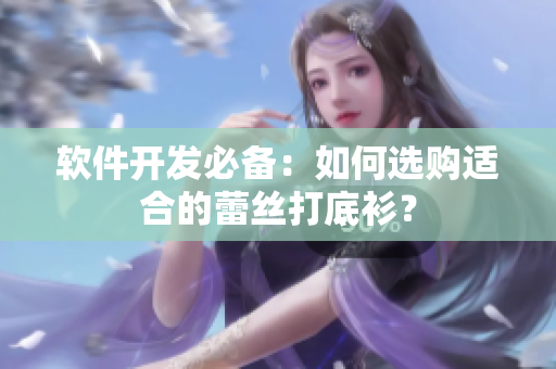 软件开发必备：如何选购适合的蕾丝打底衫？