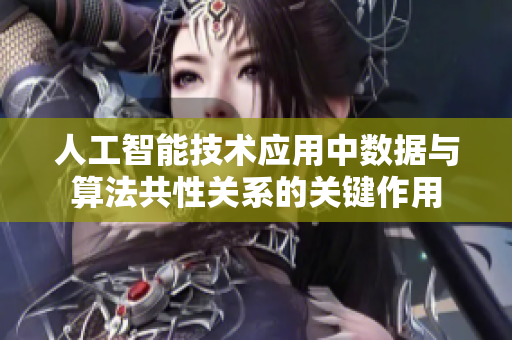 人工智能技术应用中数据与算法共性关系的关键作用