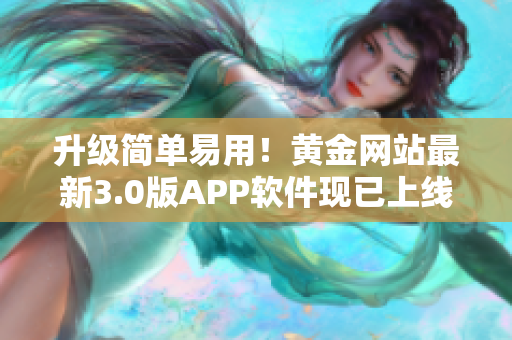 升级简单易用！黄金网站最新3.0版APP软件现已上线