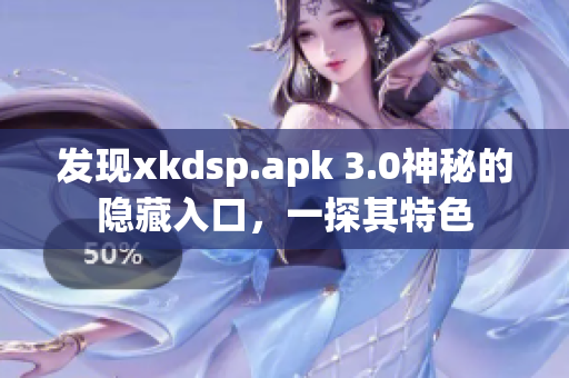 发现xkdsp.apk 3.0神秘的隐藏入口，一探其特色