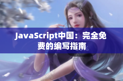 JavaScript中国：完全免费的编写指南
