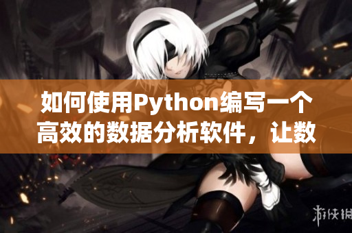 如何使用Python编写一个高效的数据分析软件，让数据不再被“瓶颈”困扰