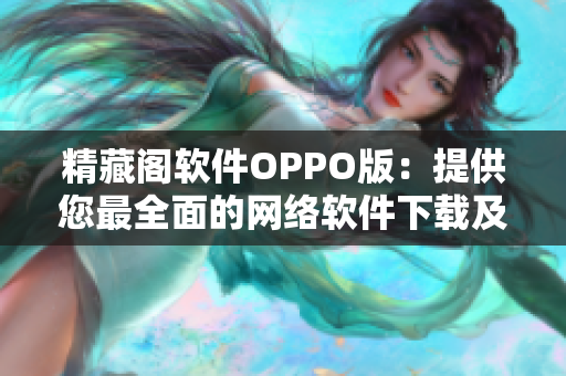 精藏阁软件OPPO版：提供您最全面的网络软件下载及应用攻略