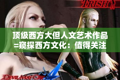 顶级西方大但人文艺术作品=窥探西方文化：值得关注的网络软件创作