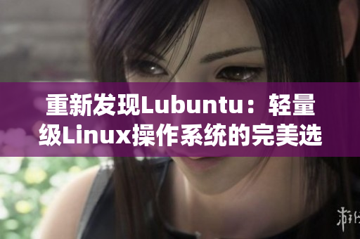 重新发现Lubuntu：轻量级Linux操作系统的完美选择