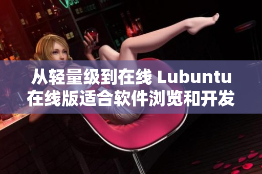 从轻量级到在线 Lubuntu在线版适合软件浏览和开发