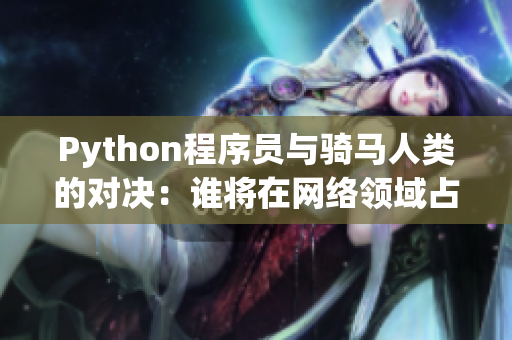 Python程序员与骑马人类的对决：谁将在网络领域占据优势？