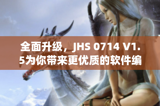 全面升级，JHS 0714 V1.5为你带来更优质的软件编写体验