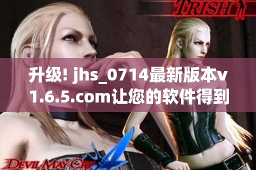 升级! jhs_0714最新版本v1.6.5.com让您的软件得到更好体验