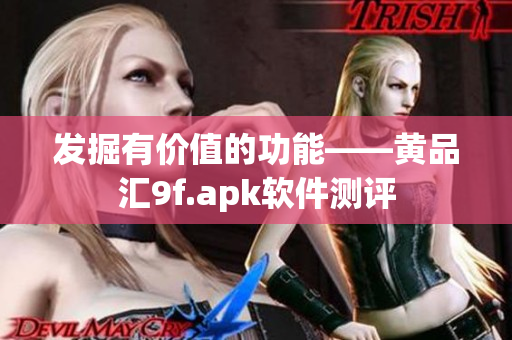 发掘有价值的功能——黄品汇9f.apk软件测评