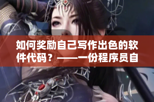 如何奖励自己写作出色的软件代码？——一份程序员自我激励指南