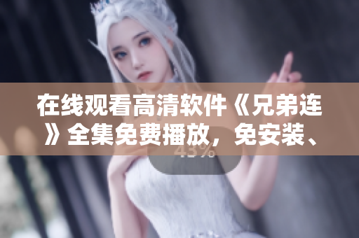 在线观看高清软件《兄弟连》全集免费播放，免安装、高速流畅观影体验