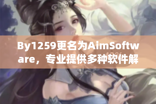By1259更名为AimSoftware，专业提供多种软件解决方案