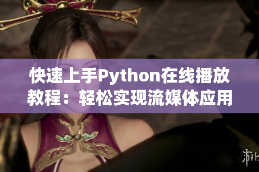 快速上手Python在线播放教程：轻松实现流媒体应用