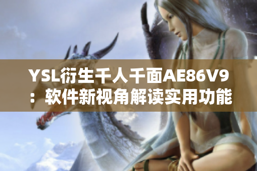 YSL衍生千人千面AE86V9：软件新视角解读实用功能