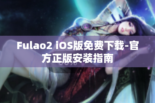 Fulao2 iOS版免费下载-官方正版安装指南