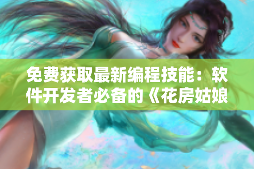 免费获取最新编程技能：软件开发者必备的《花房姑娘》全集