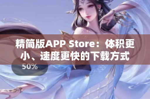 精简版APP Store：体积更小、速度更快的下载方式