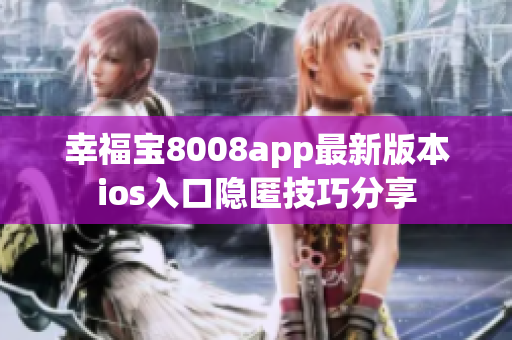 幸福宝8008app最新版本ios入口隐匿技巧分享