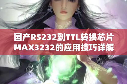 国产RS232到TTL转换芯片MAX3232的应用技巧详解