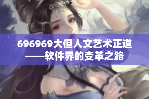 696969大但人文艺术正道——软件界的变革之路