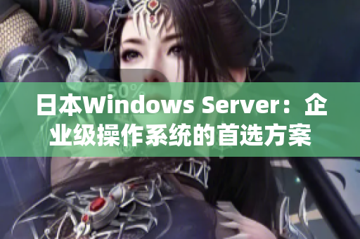 日本Windows Server：企业级操作系统的首选方案