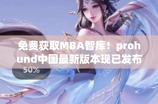 免费获取MBA智库！prohund中国最新版本现已发布！