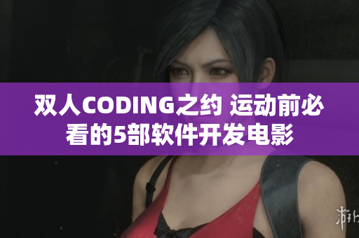 双人CODING之约 运动前必看的5部软件开发电影