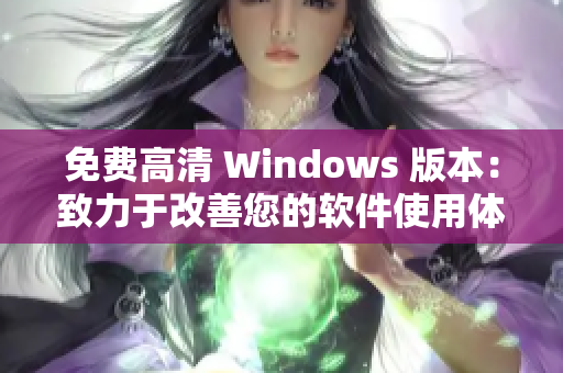 免费高清 Windows 版本：致力于改善您的软件使用体验