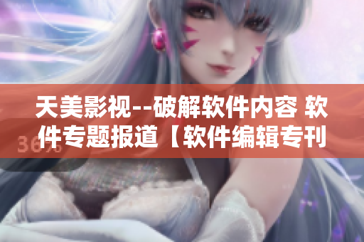 天美影视--破解软件内容 软件专题报道【软件编辑专刊】