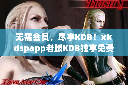 无需会员，尽享KDB！xkdspapp老版KDB独享免费版本