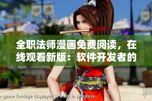 全职法师漫画免费阅读，在线观看新版：软件开发者的冒险故事