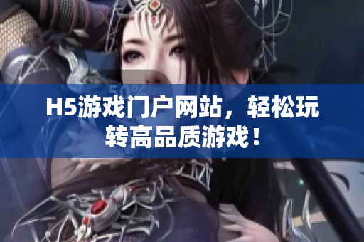 H5游戏门户网站，轻松玩转高品质游戏！
