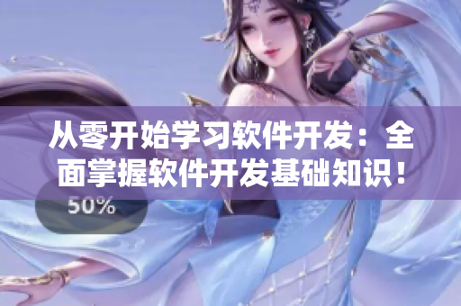 从零开始学习软件开发：全面掌握软件开发基础知识！
