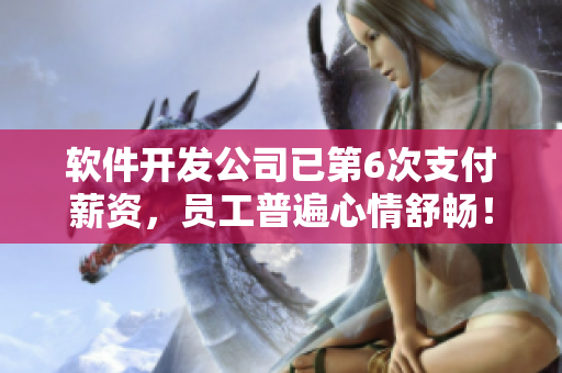 软件开发公司已第6次支付薪资，员工普遍心情舒畅！