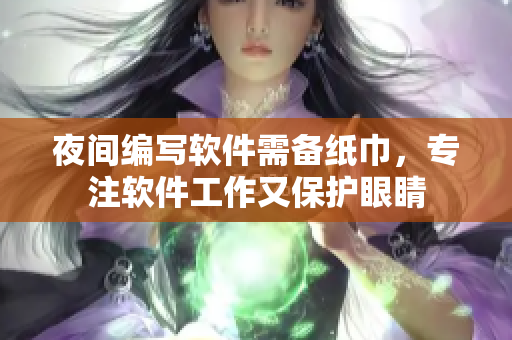 夜间编写软件需备纸巾，专注软件工作又保护眼睛