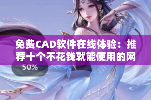 免费CAD软件在线体验：推荐十个不花钱就能使用的网站