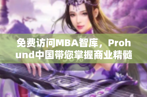 免费访问MBA智库，Prohund中国带您掌握商业精髓！
