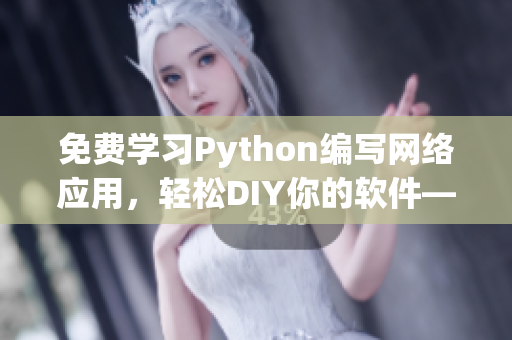 免费学习Python编写网络应用，轻松DIY你的软件——在线教程。