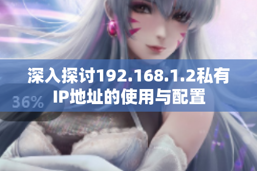 深入探讨192.168.1.2私有IP地址的使用与配置