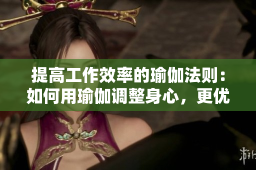 提高工作效率的瑜伽法则：如何用瑜伽调整身心，更优秀地编写软件