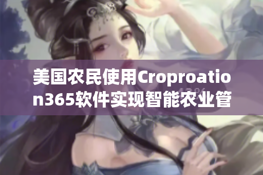 美国农民使用Croproation365软件实现智能农业管理