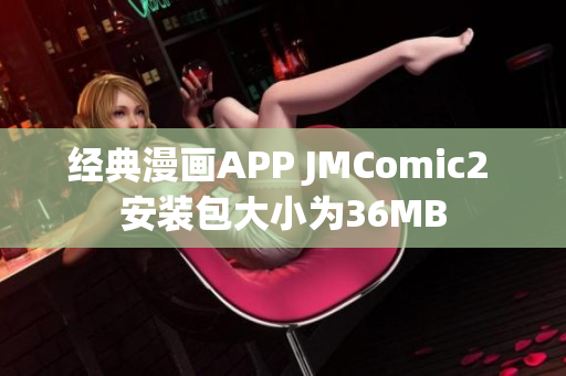 经典漫画APP JMComic2 安装包大小为36MB