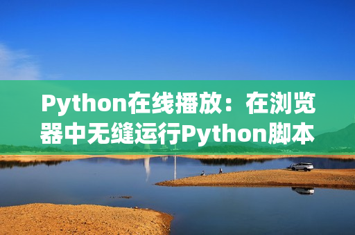 Python在线播放：在浏览器中无缝运行Python脚本