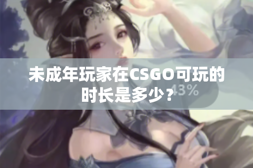 未成年玩家在CSGO可玩的时长是多少？